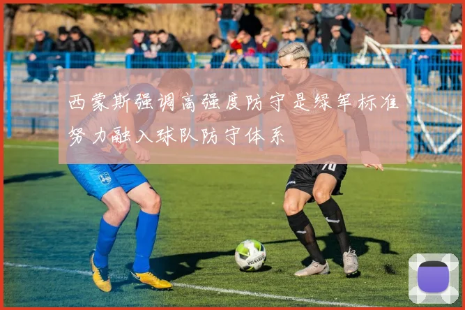西蒙斯强调高强度防守是绿军标准努力融入球队防守体系