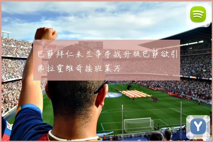 巴萨拜仁米兰争夺战升级巴萨欲引弗拉霍维奇接班莱万